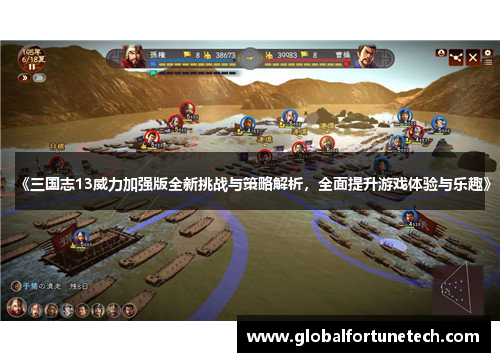 《三国志13威力加强版全新挑战与策略解析，全面提升游戏体验与乐趣》
