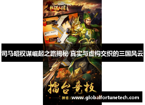 司马昭权谋崛起之路揭秘 真实与虚构交织的三国风云
